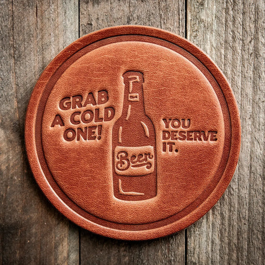 You Deserve A Cold One Leather Coaster